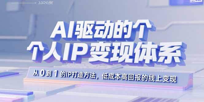 AI驱动的个人IP变现体系：从0到1的IP打造方法，低成本高回报的线上变现-樱舞小站