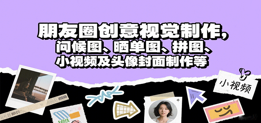 朋友圈创意视觉制作，问候图、晒单图、拼图、小视频及头像封面制作等-樱舞小站