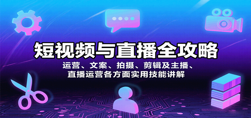短视频与直播全攻略：运营、文案、拍摄、剪辑及主播、直播运营各方面实用技能讲解-樱舞小站