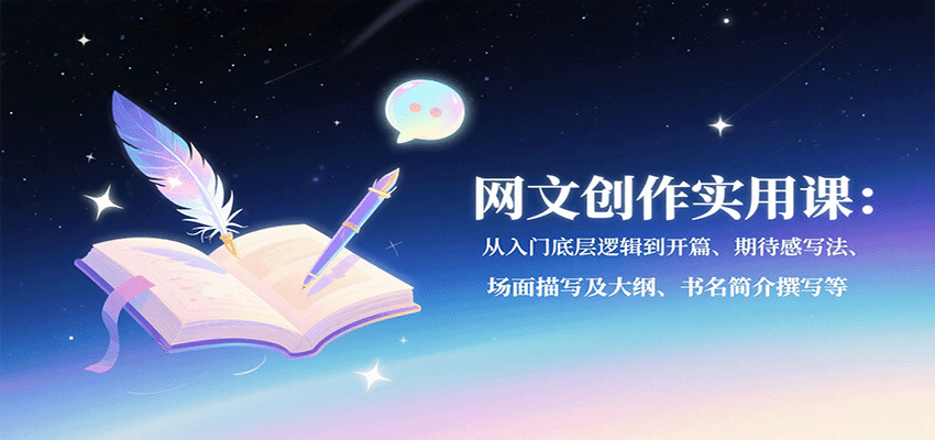 网文创作实用课：从入门底层逻辑到开篇、期待感写法、场面描写及大纲、书名简介撰写等-樱舞小站