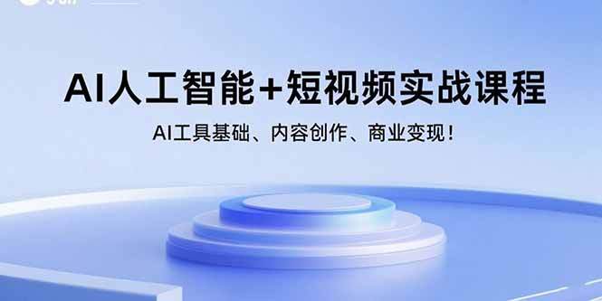 AI人工智能+短视频实战课程：AI工具基础、内容创作、商业变现！-樱舞小站