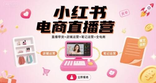 小红书电商直播营，直播带货+店铺运营+笔记运营=全电商-樱舞小站