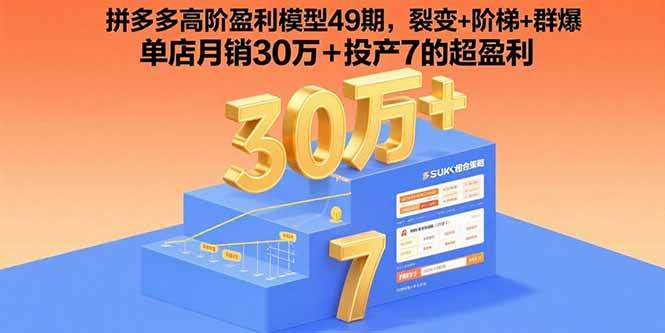 拼多多高阶盈利模型49期，裂变+阶梯+群爆  单店月销30万+投产7的超盈利-樱舞小站