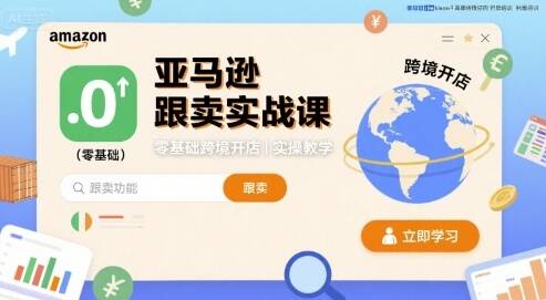 亚马逊跟卖实战课，零基础跨境开店实操教学-樱舞小站