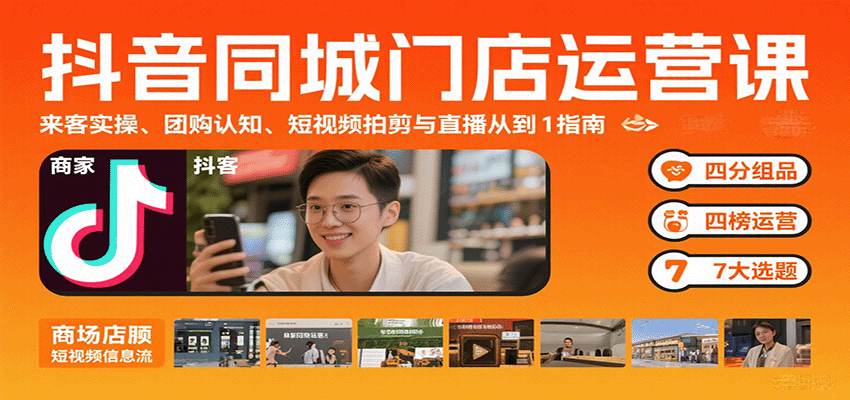 抖音同城门店运营课：来客实操、团购认知、短视频拍剪与直播从0到1指南-樱舞小站