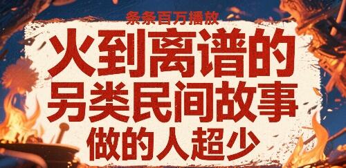 火到离谱的另类民间故事，条条百W播放，做的人超少-樱舞小站
