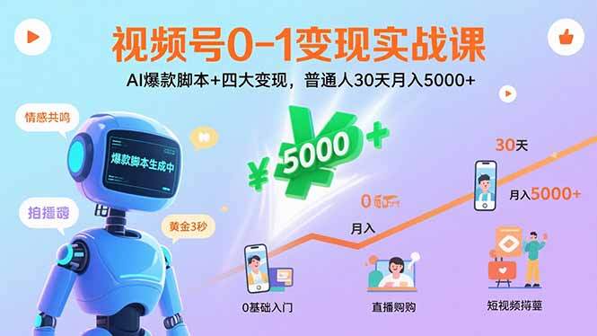 视频号0-1变现实战课：AI爆款脚本+四大变现，普通人30天月入5000+-樱舞小站