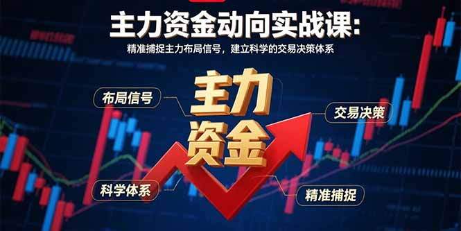 主力资金动向实战课-8月：精准捕捉主力布局信号，建立科学的交易决策体系-樱舞小站
