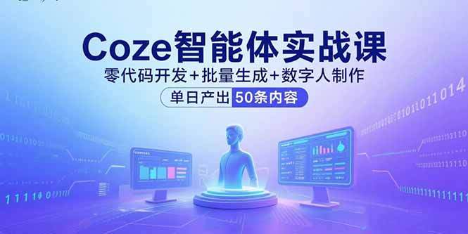 Coze智能体实战课，零代码开发+批量生成+数字人制作，单日产出50条内容-樱舞小站