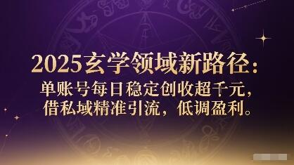 2025玄学领域新路径：单账号每日稳定创收1k+，借私域精准引流，低调盈利-樱舞小站
