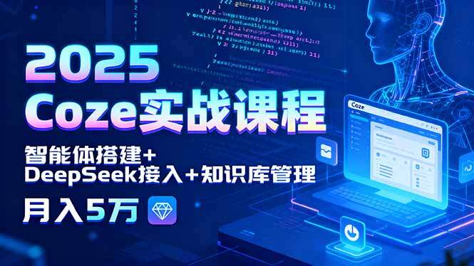 2025 Coze实战课程，智能体搭建+DeepSeek接入+知识库管理，月入5万-樱舞小站