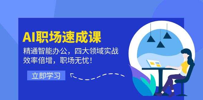 AI职场速成课：精通智能办公，四大领域实战，效率倍增，职场无忧！-樱舞小站