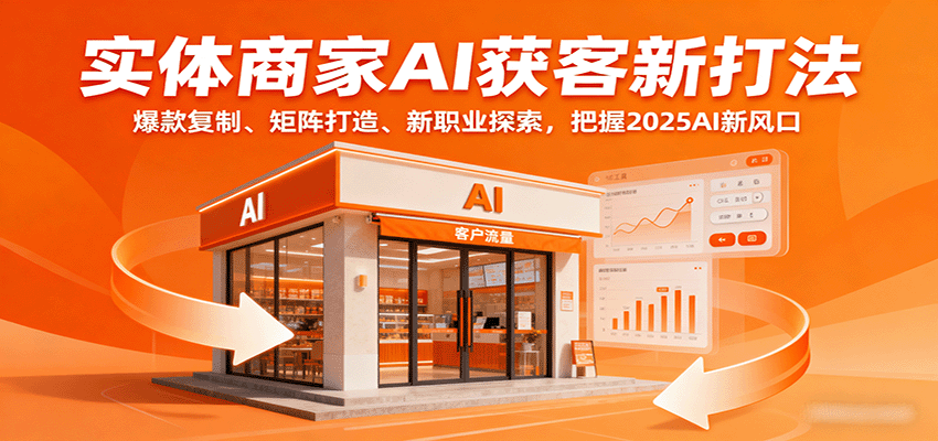 实体商家AI获客新打法：爆款复制、矩阵打造、新职业探索，把握2025AI新风口-樱舞小站