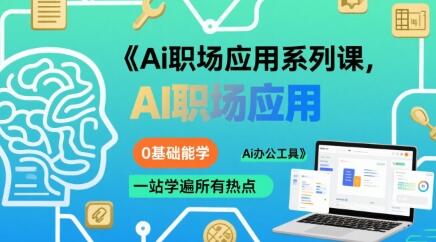Ai职场应用系列课，0基础能学，一站学遍所有热点Ai办公工具-樱舞小站
