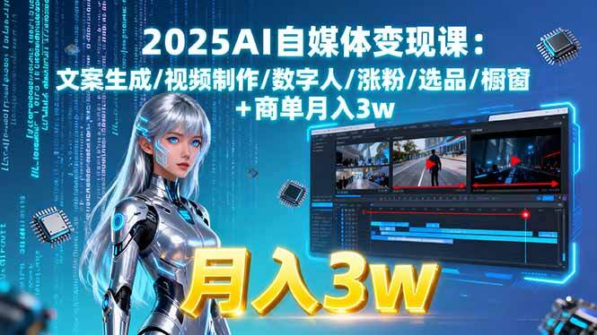 2025AI自媒体变现课:文案生成/视频制作/数字人/涨粉/选品/橱窗+商单月入3w-樱舞小站