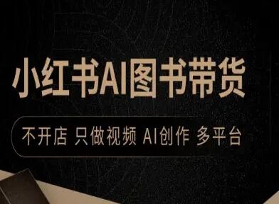 小红书AI图书带货，不开店，只做视频，AI创作，多平台-樱舞小站