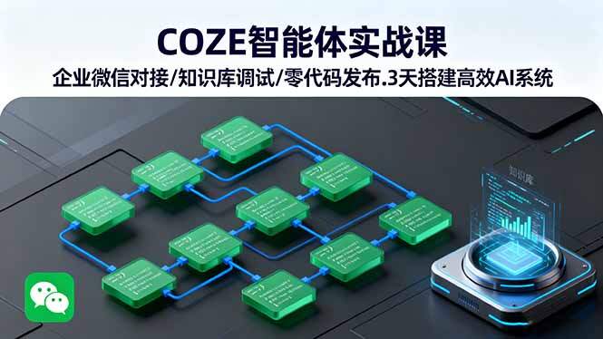 COZE智能体实战课 企业微信对接/知识库调试/零代码发布.3天搭建高效AI系统-樱舞小站