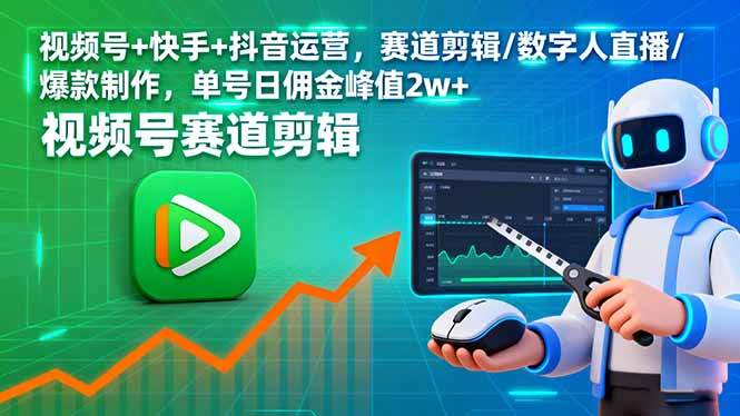 视频号+快手+抖音运营，赛道剪辑/数字人直播/爆款制作，单号日佣金峰值2w+-樱舞小站
