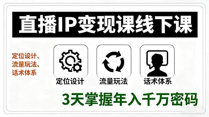 直播IP变现课线下课，定位设计、流量玩法、话术体系，3天掌握年入千万密码-樱舞小站