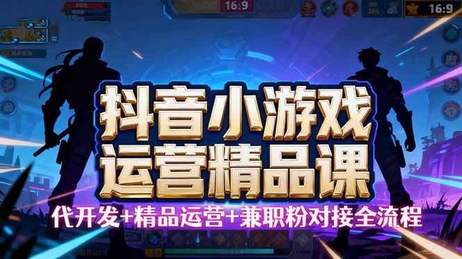 【抖音小游戏精品运营课】小白也可以操作，从0开始学小游戏运营，操作…-樱舞小站