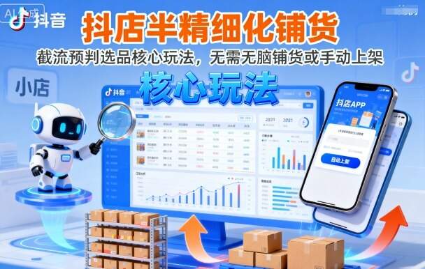 抖店半精细化铺货，截流预判选品核心玩法，无需无脑铺货或手动上架(更新9月)-樱舞小站