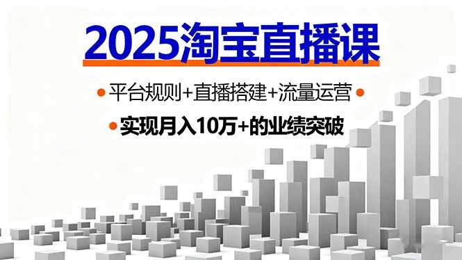 2025淘宝直播课，平台规则+直播搭建+流量运营，首播GMV破3万-樱舞小站