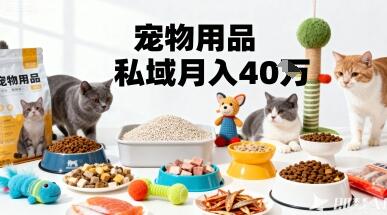 月变现40个！宠物用品私域运营的精准掘金之道玩法-樱舞小站