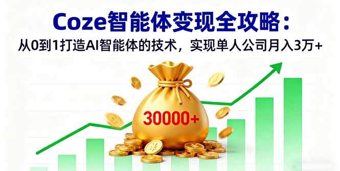 Coze智能体变现全攻略：从0到1打造AI智能体的技术，实现单人公司月入3万+-樱舞小站