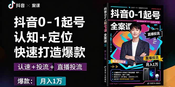 抖音0-1起号全案课：认知+定位+直播投流+快速打造爆款，月入10万+秘籍-樱舞小站