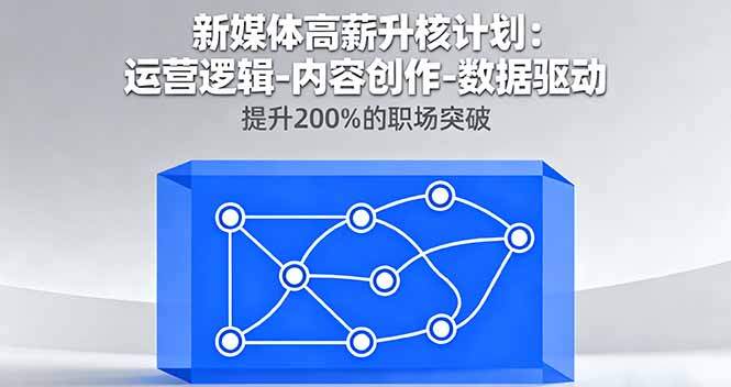 新媒体高薪升核计划：运营逻辑-内容创作-数据驱动，提升200%的职场突破-樱舞小站