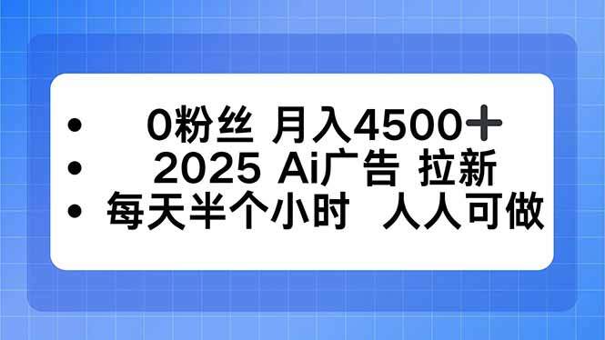 0粉丝 月入4500+，2025AI广告拉新，每天半个小时 人人可做-樱舞小站